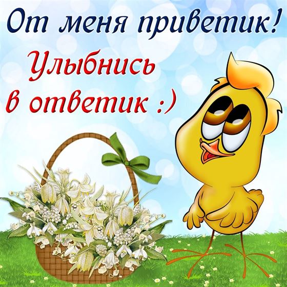 От меня приветик, улыбнись в ответик
